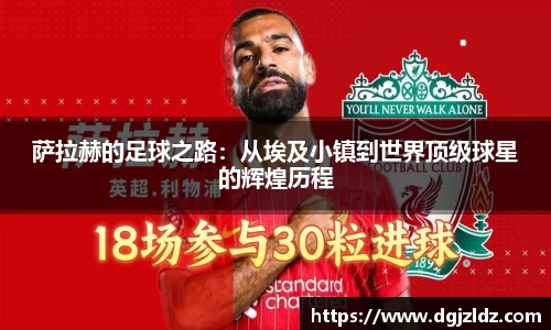 萨拉赫的足球之路:从埃及小镇到世界顶级球星的辉煌历程