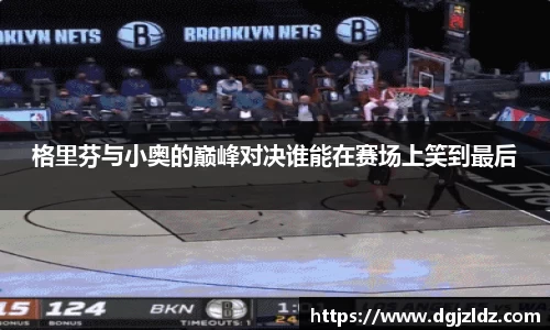 格里芬与小奥的巅峰对决谁能在赛场上笑到最后